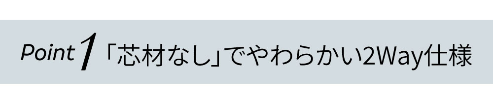 「芯材なし」でやわらかい2Way仕様
